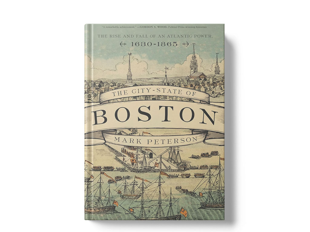 The City-State of Boston: The Rise and Fall of an Atlantic Power, 1630-1865